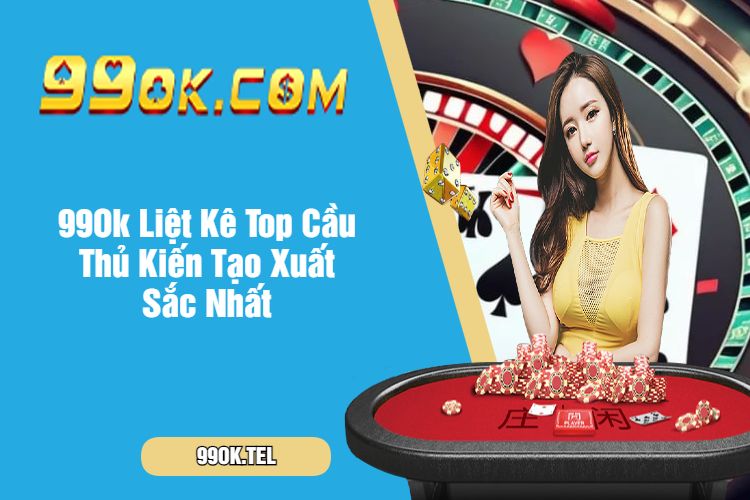 99Ok Liệt Kê Top Cầu Thủ Kiến Tạo Xuất Sắc Nhất