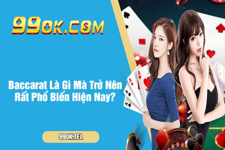 Baccarat Là Gì Mà Trở Nên Rất Phổ Biến Hiện Nay?