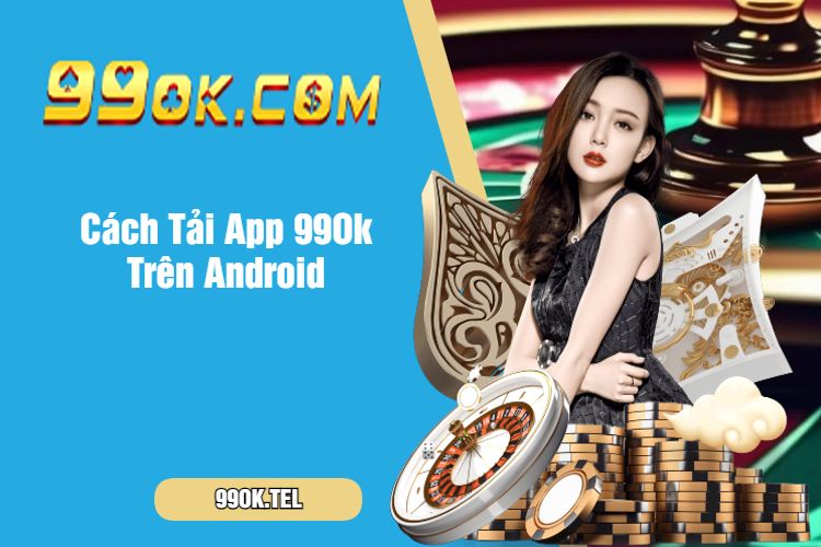 Cách Tải App 99Ok Trên Android