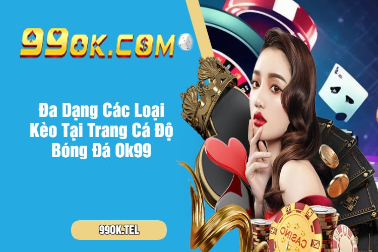 Đa Dạng Các Loại Kèo Tại Trang Cá Độ Bóng Đá Ok99