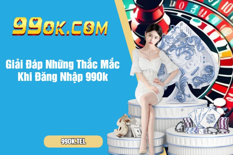 Giải Đáp Những Thắc Mắc Khi Đăng Nhập 99Ok