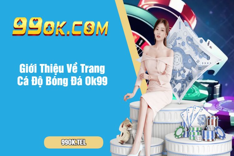 Giới Thiệu Về Trang Cá Độ Bóng Đá Ok99