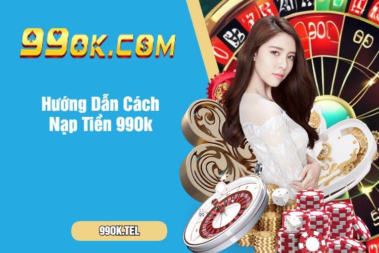 Hướng Dẫn Cách Nạp Tiền 99Ok