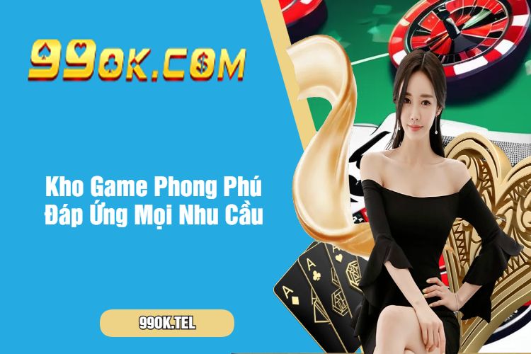 Kho Game Phong Phú Đáp Ứng Mọi Nhu Cầu