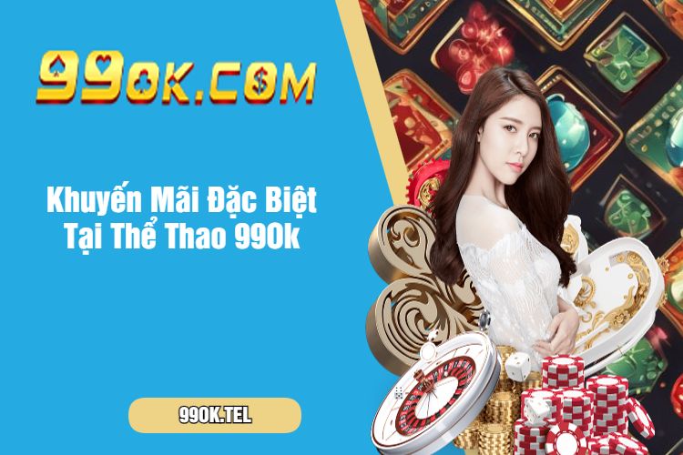 Khuyến Mãi Đặc Biệt Tại Thể Thao 99Ok