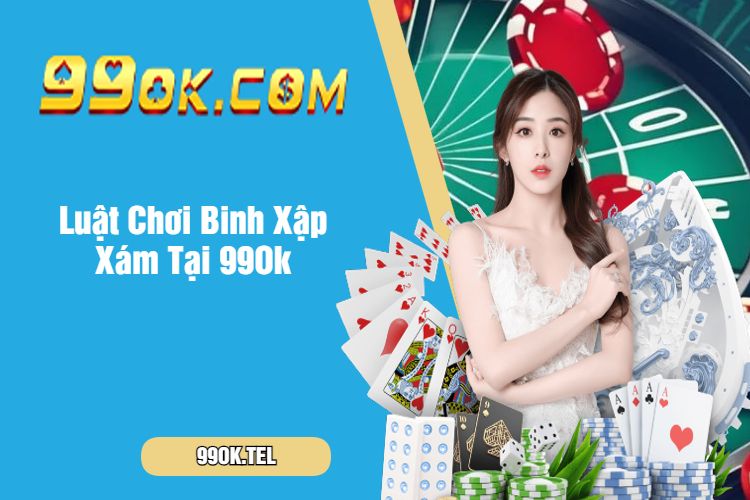 Luật Chơi Binh Xập Xám Tại 99Ok