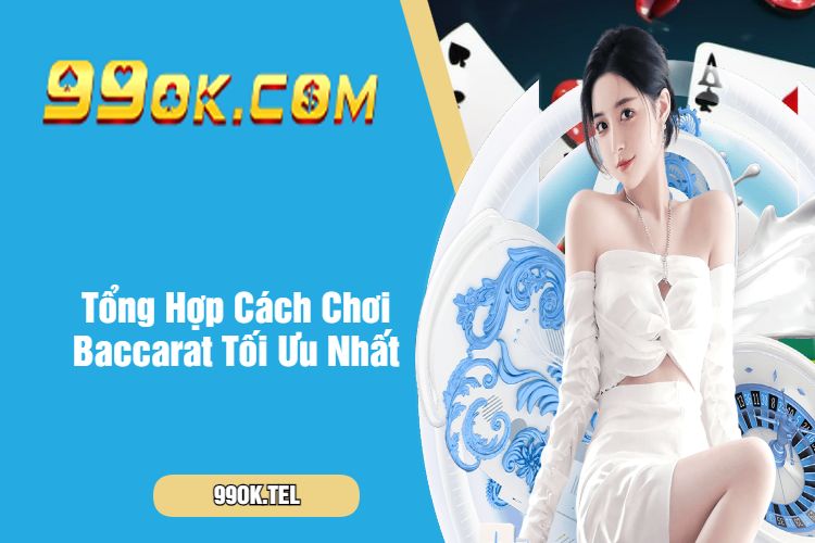 Ngập Tràn Khuyến Mãi Khi Chơi Baccarat Tại 99Ok