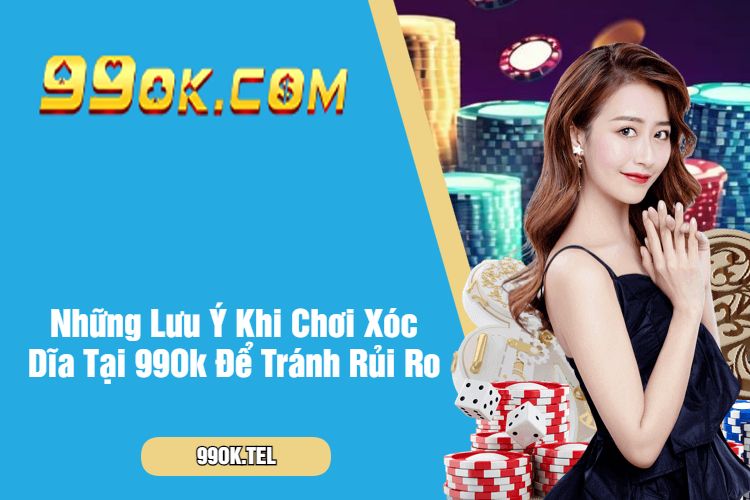 Những Lưu Ý Khi Chơi Xóc Dĩa Tại 99Ok Để Tránh Rủi Ro