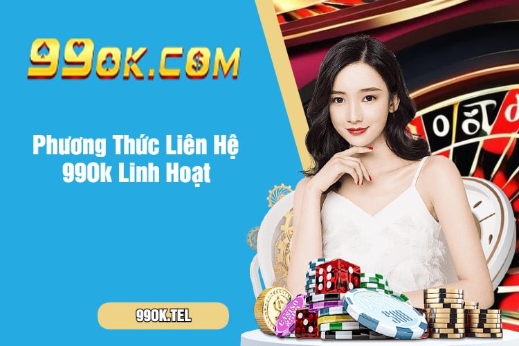 Phương Thức Liên Hệ 99Ok Linh Hoạt