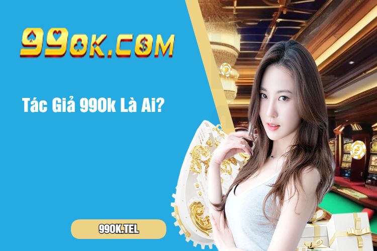 Tác Giả 99Ok Là Ai?