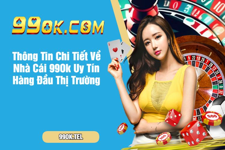 Thông Tin Chi Tiết Về Nhà Cái 99Ok Uy Tín Hàng Đầu Thị Trường