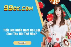 Tiến Lên Miền Nam Có Luật Chơi Thu Hút Thế Nào?