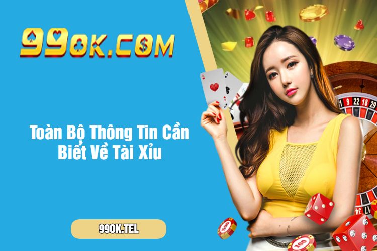 Toàn Bộ Thông Tin Cần Biết Về Tài Xỉu