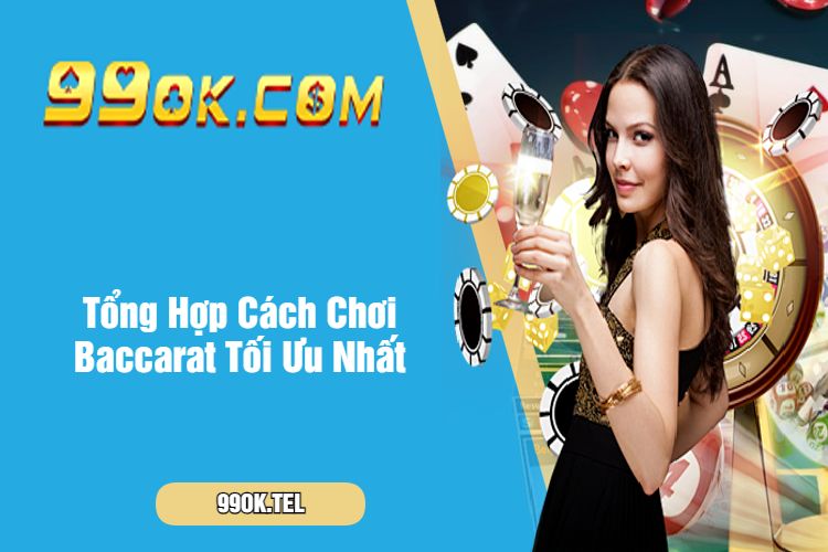 Tổng Hợp Cách Chơi Baccarat Tối Ưu Nhất