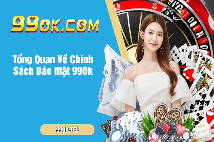 Tổng Quan Về Chính Sách Bảo Mật 99Ok